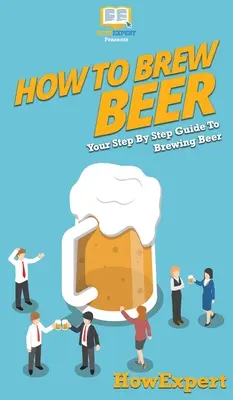 Jak warzyć piwo: przewodnik krok po kroku po warzeniu piwa - How to Brew Beer: Your Step By Step Guide To Brewing Beer