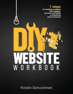 DIY Website Workbook: 7 kroków do zbudowania strony internetowej, która angażuje, konwertuje i buduje atrakcyjną obecność online - DIY Website Workbook: 7 steps for building a website that engages, converts and builds a compelling online presence