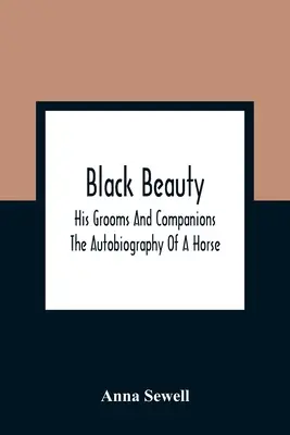 Black Beauty: Jego stajenni i towarzysze; Autobiografia konia - Black Beauty: His Grooms And Companions; The Autobiography Of A Horse