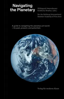 Navigating the Planetary: Przewodnik po planetarnym świecie sztuki - jego przeszłości, teraźniejszości i potencjale - Navigating the Planetary: A Guide to the Planetary Art World--Its Past, Present, and Potentials