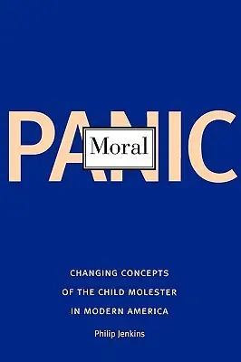 Panika moralna: Zmieniające się koncepcje molestowania dzieci we współczesnej Ameryce - Moral Panic: Changing Concepts of the Child Molester in Modern America