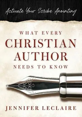 Co każdy chrześcijański pisarz musi wiedzieć: Aktywuj namaszczenie skryby - What Every Christian Writer Needs to Know: Activate Your Scribe Anointing