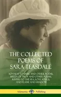 Wiersze zebrane Sary Teasdale: Sonety do Duse i inne wiersze, Helena Trojańska i inne wiersze, Rzeki do morza, Pieśni miłosne oraz Płomień i sza - The Collected Poems of Sara Teasdale: Sonnets to Duse and Other Poems, Helen of Troy and Other Poems, Rivers to the Sea, Love Songs, and Flame and Sha