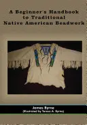 Podręcznik dla początkujących dotyczący tradycyjnych koralików rdzennych Amerykanów - A Beginner's Handbook to Traditional Native American Beadwork