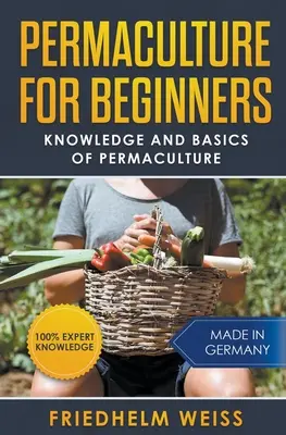 Permakultura dla początkujących: Wiedza i podstawy permakultury - Permaculture for Beginners: Knowledge and Basics of Permaculture