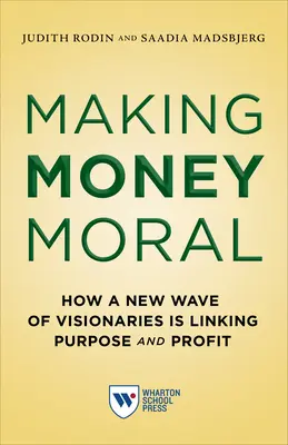 Moralne zarabianie pieniędzy: jak nowa fala wizjonerów łączy cel z zyskiem - Making Money Moral: How a New Wave of Visionaries Is Linking Purpose and Profit