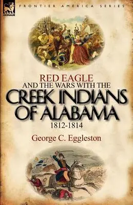 Czerwony Orzeł i wojny z Indianami Creek w Alabamie 1812-1814 - Red Eagle and the Wars with the Creek Indians of Alabama 1812-1814