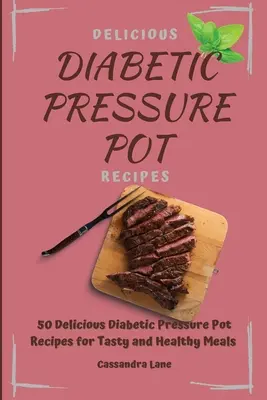 Pyszne przepisy na szybkowary dla diabetyków: 50 pysznych przepisów na smaczne i zdrowe posiłki w szybkowarze dla diabetyków - Delicious Diabetic Pressure Pot Recipes: 50 Delicious Diabetic Pressure Pot Recipes for Tasty and Healthy Meals