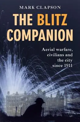 The Blitz Companion: Wojna powietrzna, cywile i miasto od 1911 roku - The Blitz Companion: Aerial Warfare, Civilians and the City Since 1911