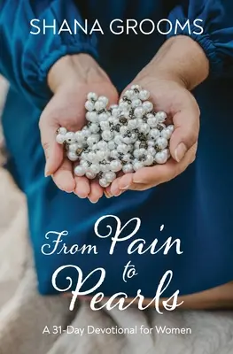 Od bólu do pereł: 31-dniowe nabożeństwo dla kobiet - From Pain to Pearls: A 31-Day Devotional for Women