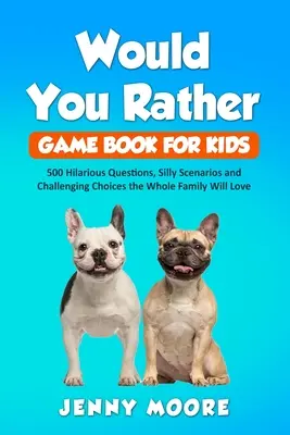 Would You Rather Game Book for Kids: 500 zabawnych pytań, głupich scenariuszy i trudnych wyborów, które pokocha cała rodzina - Would You Rather Game Book for Kids: 500 Hilarious Questions, Silly Scenarios and Challenging Choices the Whole Family Will Love
