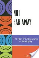 Niedaleko stąd: Prawdziwe przygody Imy Pipiig - Not Far Away: The Real-life Adventures of Ima Pipiig