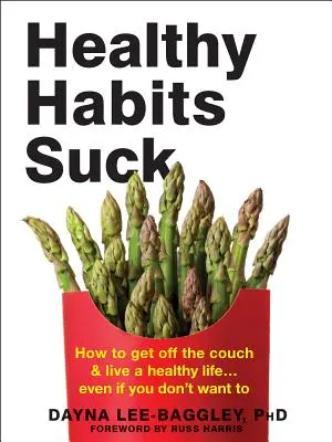 Zdrowe nawyki są do bani: Jak zejść z kanapy i żyć zdrowo... Nawet jeśli tego nie chcesz - Healthy Habits Suck: How to Get Off the Couch and Live a Healthy Life... Even If You Don't Want to