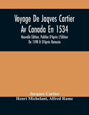 Voyage De Jaqves Cartier Av Canada En 1534: Nouvelle Edition, Publie D'Aprs L'dition De 1598 Et D'Aprs Ramusio - Voyage De Jaqves Cartier Av Canada En 1534: Nouvelle dition, Publie D'Aprs L'dition De 1598 Et D'Aprs Ramusio