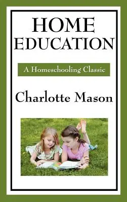 Edukacja domowa: Tom I oryginalnej serii edukacji domowej Charlotte Mason - Home Education: Volume I of Charlotte Mason's Original Homeschooling Series