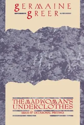 The Madwoman's Underclothes: Eseje i pisma okolicznościowe - The Madwoman's Underclothes: Essays and Occasional Writings