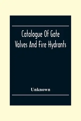 Katalog zasuw i hydrantów przeciwpożarowych: Wyprodukowane przez Chapman Valve z dodatkiem inżynieryjnym - Catalogue Of Gate Valves And Fire Hydrants: Manufactured By The Chapman Valve With An Engineering Appendix