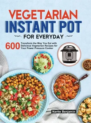 Wegetariański błyskawiczny garnek na co dzień: Zmień sposób jedzenia dzięki 600 pysznym wegetariańskim przepisom na szybkowar Instant Pot - Vegetarian Instant Pot for Everyday: Transform the Way You Eat with 600 Delicious Vegetarian Recipes for Your Instant Pot Pressure Cooker