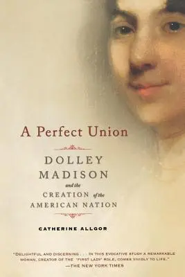 Związek doskonały: Dolley Madison i stworzenie narodu amerykańskiego - A Perfect Union: Dolley Madison and the Creation of the American Nation
