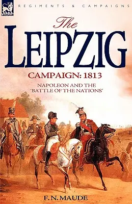 Kampania lipska: 1813 - Napoleon i bitwa narodów - The Leipzig Campaign: 1813-Napoleon and the Battle of the Nations