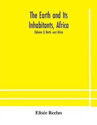 Ziemia i jej mieszkańcy, Afryka: (tom I) Afryka Północno-Wschodnia - The Earth and Its Inhabitants, Africa: (Volume I) North -east Africa