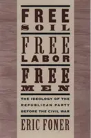 Wolna ziemia, wolna praca, wolni ludzie: Ideologia Partii Republikańskiej przed wojną secesyjną z nowym esejem wprowadzającym (Revised) - Free Soil, Free Labor, Free Men: The Ideology of the Republican Party Before the Civil War with a New Introductory Essay (Revised)