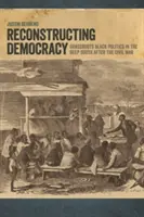 Rekonstrukcja demokracji: Czarna polityka oddolna na Głębokim Południu po wojnie secesyjnej - Reconstructing Democracy: Grassroots Black Politics in the Deep South after the Civil War