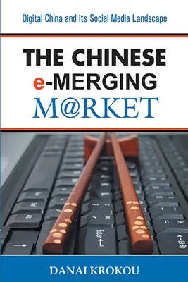 Chiński rynek e-Merging, wydanie drugie: Cyfrowe Chiny i ich krajobraz mediów społecznościowych - The Chinese e-Merging Market, Second Edition: Digital China and its Social Media Landscape