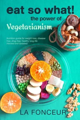 Jedz więc co! Potęga wegetarianizmu (poprawiona i zaktualizowana) - Eat So What! The Power of Vegetarianism (Revised and Updated)