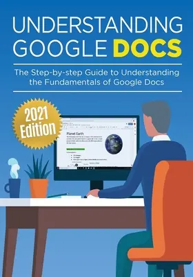 Zrozumieć Dokumenty Google: Przewodnik krok po kroku, jak zrozumieć podstawy Dokumentów Google - Understanding Google Docs: The Step-by-step Guide to Understanding the Fundamentals of Google Docs