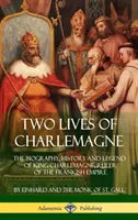 Dwa żywoty Karola Wielkiego: Biografia, historia i legenda króla Karola Wielkiego, władcy imperium Franków (Hardcover) - Two Lives of Charlemagne: The Biography, History and Legend of King Charlemagne, Ruler of the Frankish Empire (Hardcover)