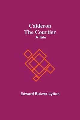 Calderon The Courtier: Opowieść - Calderon The Courtier: A Tale