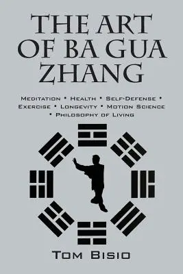 Sztuka Ba Gua Zhang: Medytacja ∗ Zdrowie ∗ Samoobrona ∗ Ćwiczenia ∗ Długowieczność ∗ Nauka o ruchu ∗ Filozofia - The Art of Ba Gua Zhang: Meditation ∗ Health ∗ Self-Defense ∗ Exercise ∗ Longevity ∗ Motion Science ∗ Philo