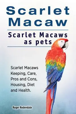 Makolągwa szkarłatna. Makolągwa szkarłatna jako zwierzę domowe. Trzymanie, pielęgnacja, wady i zalety, trzymanie, dieta i zdrowie. - Scarlet Macaw. Scarlet Macaws as pets. Scarlet Macaws Keeping, Care, Pros and Cons, Housing, Diet and Health.