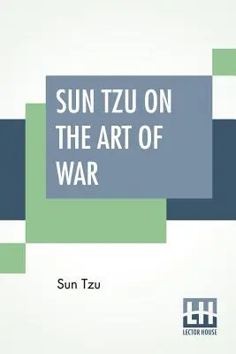 Sun Tzu On The Art Of War: Najstarszy traktat wojskowy na świecie w tłumaczeniu z chińskiego z wprowadzeniem i uwagami krytycznymi Lionela G - Sun Tzu On The Art Of War: The Oldest Military Treatise In The World Translated From The Chinese With Introduction And Critical Notes By Lionel G