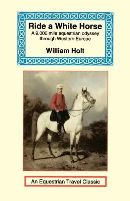 Ride a White Horse: Epicka podróż przez Europę na dystansie 9000 mil - Ride a White Horse: An Epic 9,000 Mile Ride Through Europe