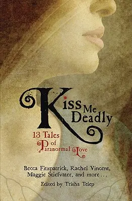 Pocałuj mnie śmiertelnie: 13 opowieści o paranormalnej miłości - Kiss Me Deadly: 13 Tales of Paranormal Love