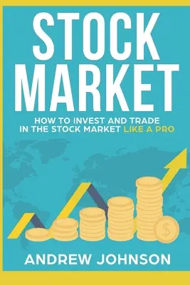 Rynek akcji: Jak inwestować i handlować na giełdzie jak profesjonalista: Sekrety handlu na giełdzie - Stock Market: How to Invest and Trade in the Stock Market Like a Pro: Stock Market Trading Secrets