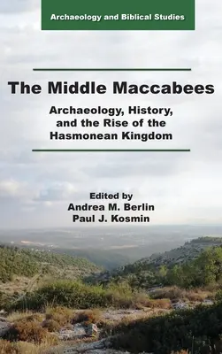 Średniowiecze Machabeuszy: Archeologia, historia i powstanie królestwa Hasmoneuszy - The Middle Maccabees: Archaeology, History, and the Rise of the Hasmonean Kingdom