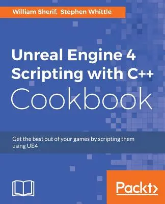 Unreal Engine 4 Scripting with C++ Cookbook: Wydobądź to, co najlepsze ze swoich gier, skryptując je za pomocą UE4 - Unreal Engine 4 Scripting with C++ Cookbook: Get the best out of your games by scripting them using UE4