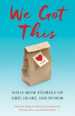 Mamy to: Historie samotnych mam o żwawości, sercu i humorze - We Got This: Solo Mom Stories of Grit, Heart, and Humor