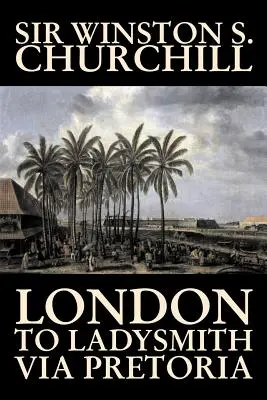 Z Londynu do Ladysmith przez Pretorię Winstona S. Churchilla, Biografia i autobiografia, Historia, Wojsko, Świat - London to Ladysmith Via Pretoria by Winston S. Churchill, Biography & Autobiography, History, Military, World