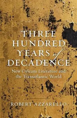 Trzysta lat dekadencji: Literatura Nowego Orleanu i świat transatlantycki - Three Hundred Years of Decadence: New Orleans Literature and the Transatlantic World