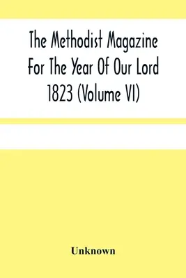 Czasopismo metodystów na rok Pański 1823 (tom Vi) - The Methodist Magazine For The Year Of Our Lord 1823 (Volume Vi)