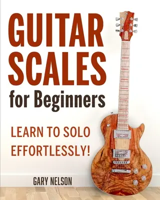 Skale gitarowe dla początkujących: Naucz się grać solo bez wysiłku! - Guitar Scales for Beginners: Learn to Solo Effortlessly!