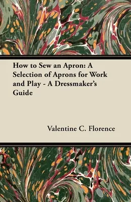 Jak uszyć fartuch: Wybór fartuchów do pracy i zabawy - przewodnik krawcowej - How to Sew an Apron: A Selection of Aprons for Work and Play - A Dressmaker's Guide