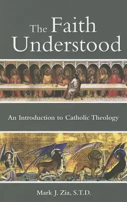 Zrozumieć wiarę: Wprowadzenie do teologii katolickiej - The Faith Understood: An Introduction to Catholic Theology