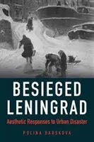 Oblężony Leningrad: Estetyczne reakcje na miejską katastrofę - Besieged Leningrad: Aesthetic Responses to Urban Disaster