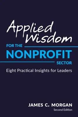 Mądrość stosowana dla sektora non-profit: Osiem praktycznych wskazówek dla liderów - Applied Wisdom for the Nonprofit Sector: Eight Practical Insights for Leaders