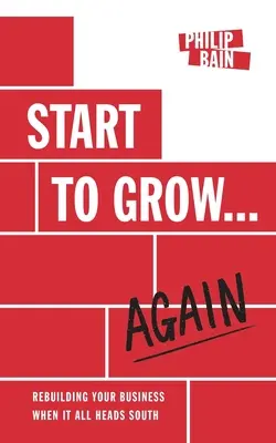 Start to Grow... Again: Odbudowa biznesu, gdy wszystko zmierza na południe - Start to Grow... Again: Rebuilding Your Business When It All Heads South